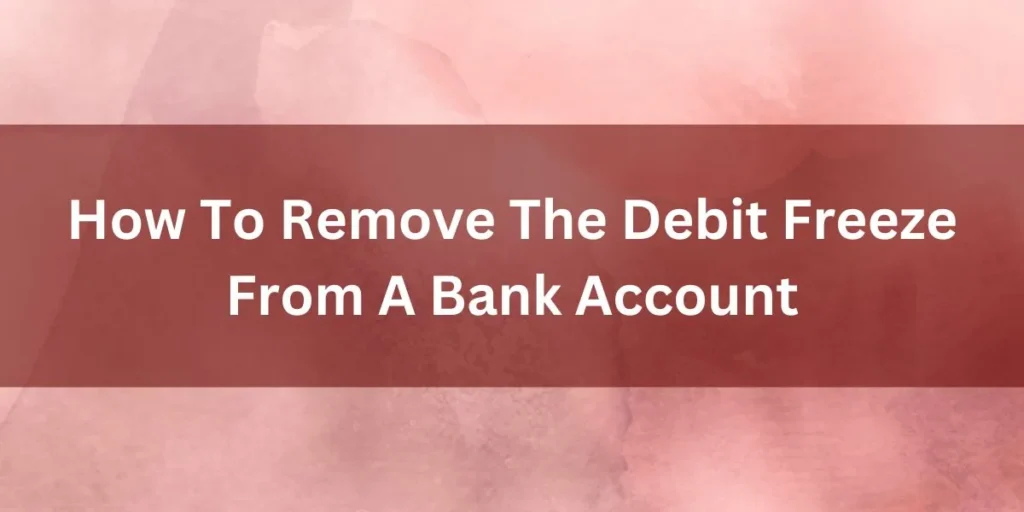 How to remove the debit freeze from a Bank Account