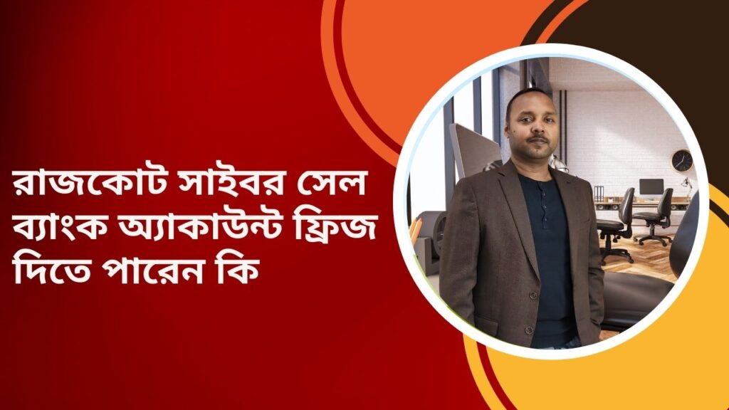 রাজকোট সাইবর সেল ব্যাংক অ্যাকাউন্ট ফ্রিজ দিতে পারেন কি